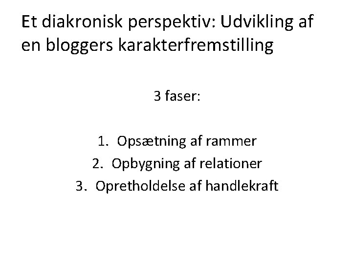 Et diakronisk perspektiv: Udvikling af en bloggers karakterfremstilling 3 faser: 1. Opsætning af rammer