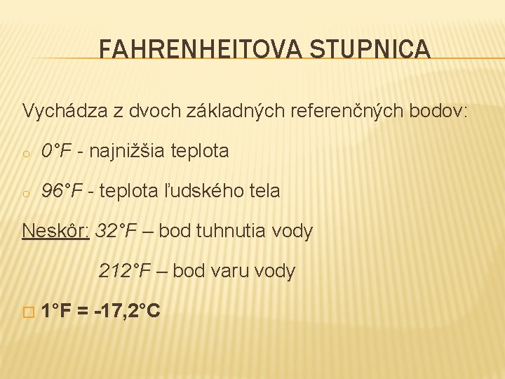 FAHRENHEITOVA STUPNICA Vychádza z dvoch základných referenčných bodov: o 0°F - najnižšia teplota o