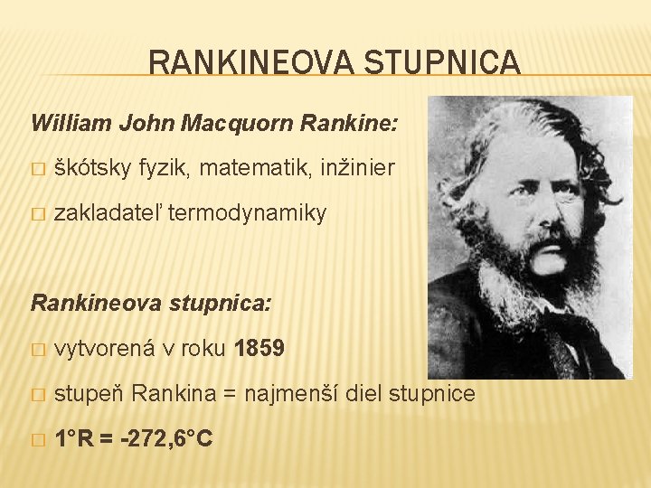 RANKINEOVA STUPNICA William John Macquorn Rankine: � škótsky fyzik, matematik, inžinier � zakladateľ termodynamiky