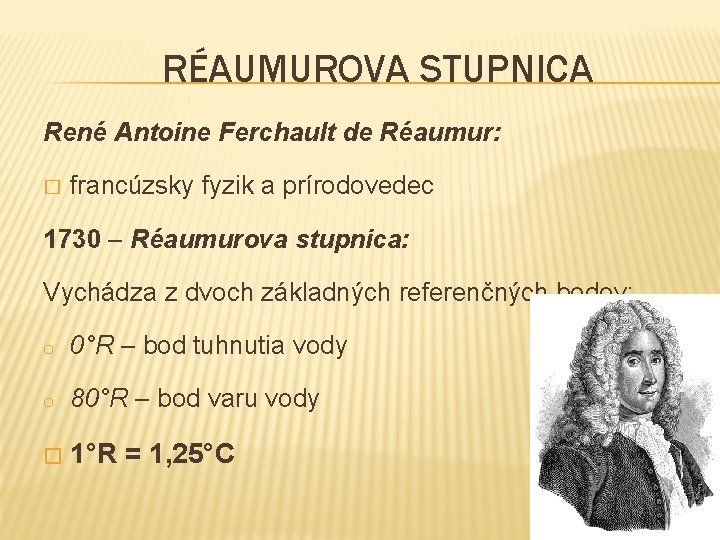 RÉAUMUROVA STUPNICA René Antoine Ferchault de Réaumur: � francúzsky fyzik a prírodovedec 1730 –