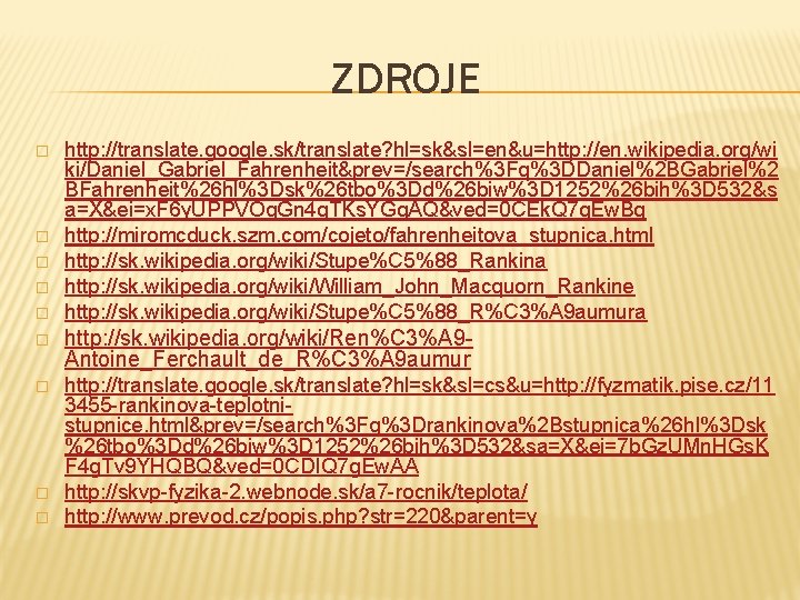 ZDROJE � � � http: //translate. google. sk/translate? hl=sk&sl=en&u=http: //en. wikipedia. org/wi ki/Daniel_Gabriel_Fahrenheit&prev=/search%3 Fq%3