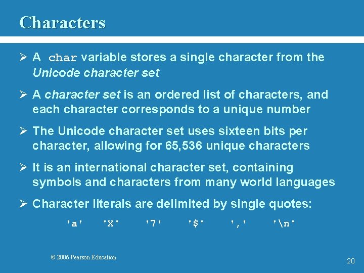 Characters Ø A char variable stores a single character from the Unicode character set