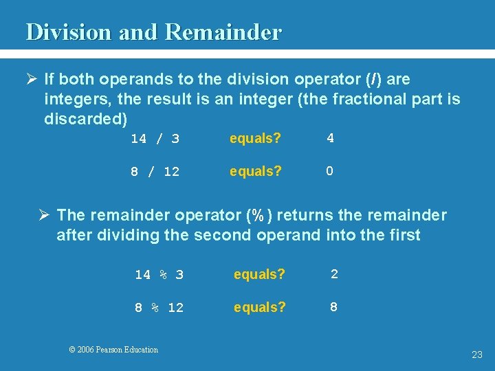 Division and Remainder Ø If both operands to the division operator (/) are integers,