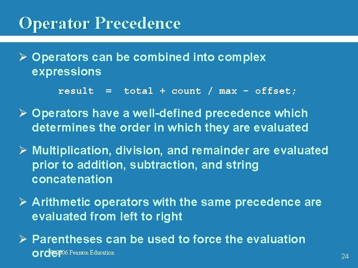 Operator Precedence Ø Operators can be combined into complex expressions result = total +