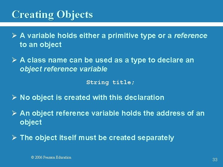 Creating Objects Ø A variable holds either a primitive type or a reference to