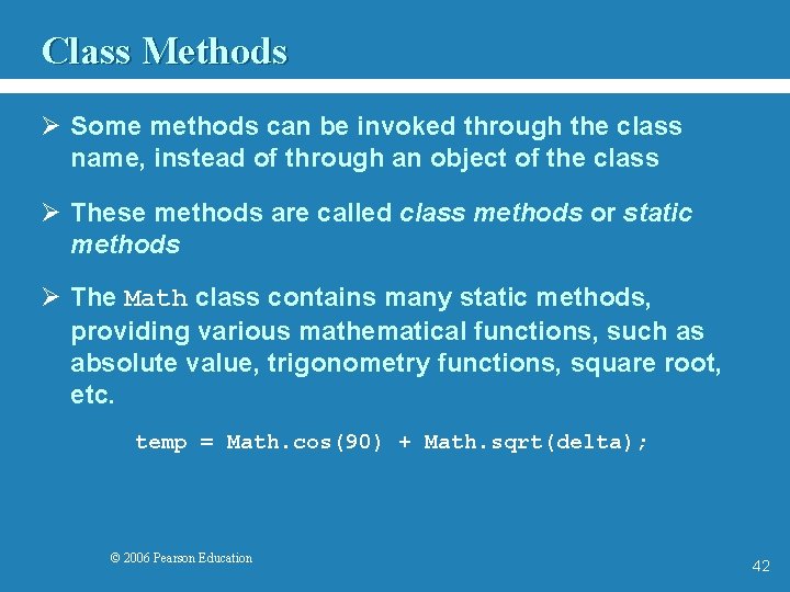 Class Methods Ø Some methods can be invoked through the class name, instead of