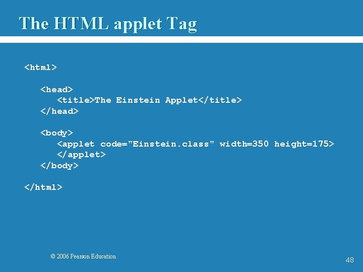 The HTML applet Tag <html> <head> <title>The Einstein Applet</title> </head> <body> <applet code="Einstein. class"