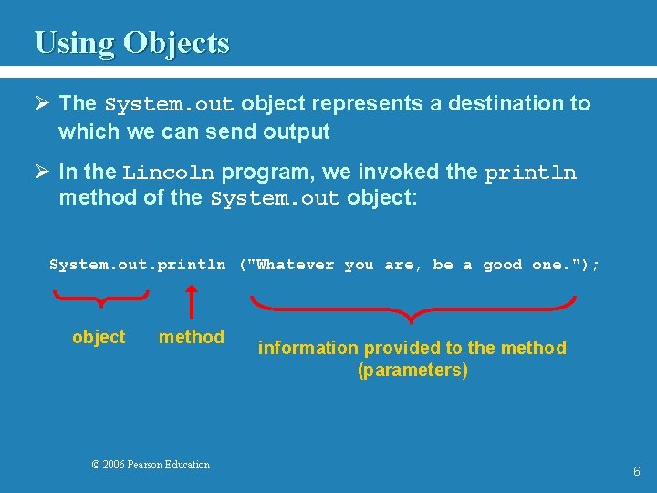 Using Objects Ø The System. out object represents a destination to which we can