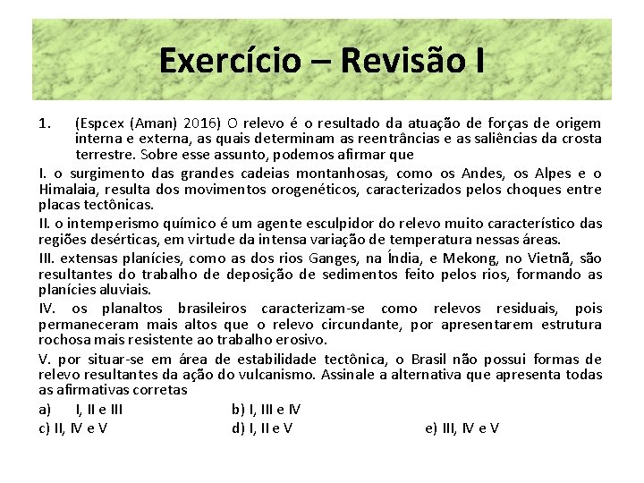Exercício – Revisão I 1. (Espcex (Aman) 2016) O relevo é o resultado da
