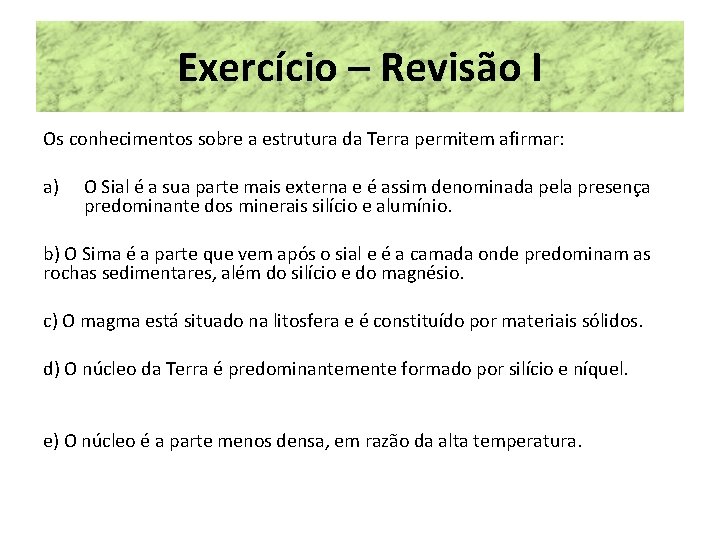 Exercício – Revisão I Os conhecimentos sobre a estrutura da Terra permitem afirmar: a) Exercício – Revisão I Os conhecimentos sobre a estrutura da Terra permitem afirmar: a)