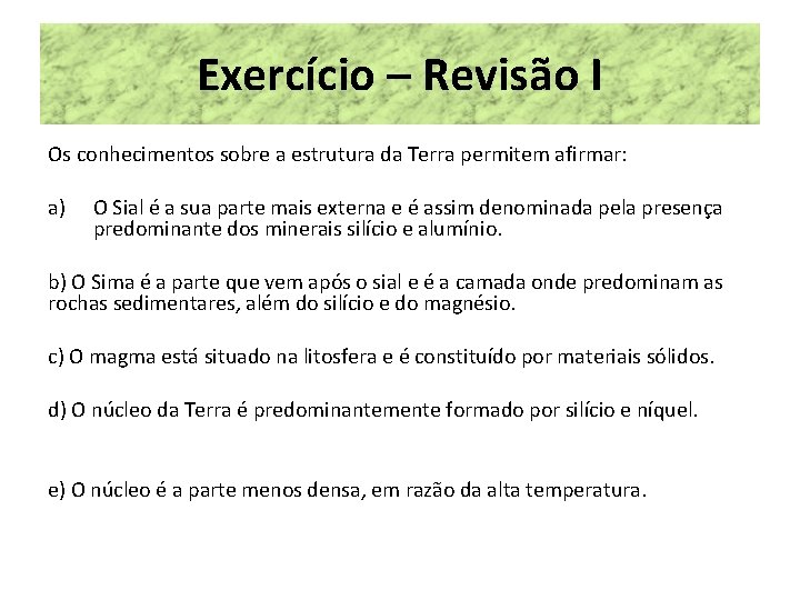 Exercício – Revisão I Os conhecimentos sobre a estrutura da Terra permitem afirmar: a)