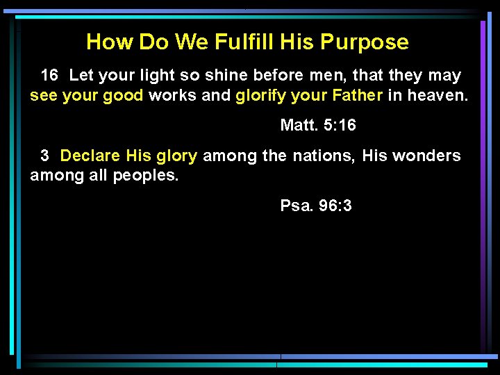 How Do We Fulfill His Purpose 16 Let your light so shine before men,