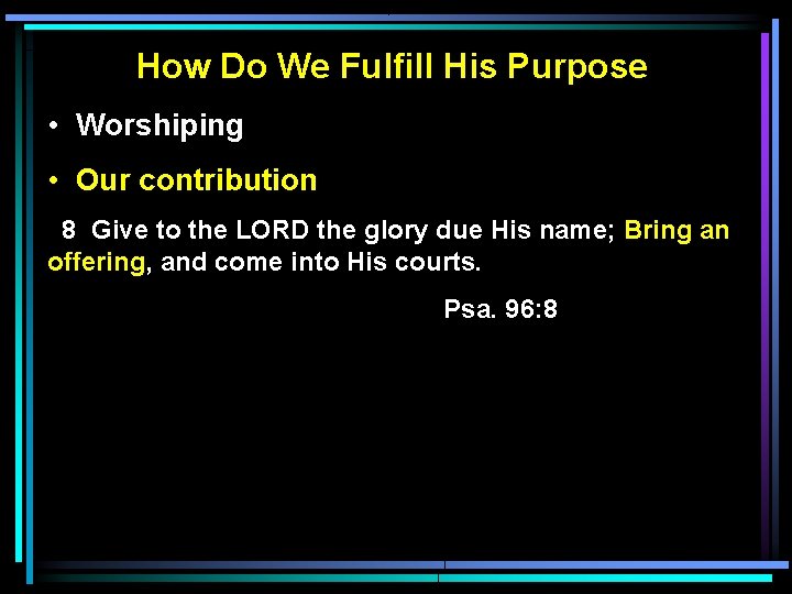 How Do We Fulfill His Purpose • Worshiping • Our contribution 8 Give to