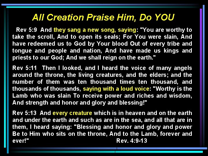 All Creation Praise Him, Do YOU Rev 5: 9 And they sang a new