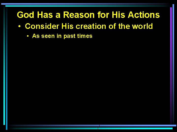 God Has a Reason for His Actions • Consider His creation of the world