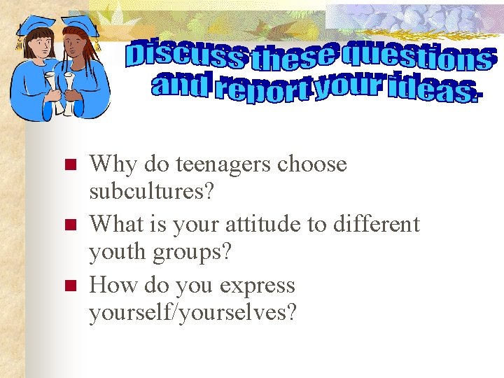 n n n Why do teenagers choose subcultures? What is your attitude to different