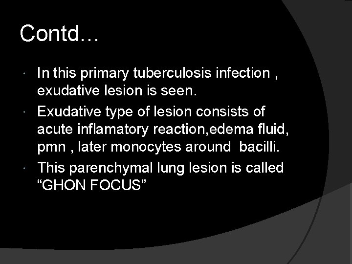 Contd… In this primary tuberculosis infection , exudative lesion is seen. Exudative type of