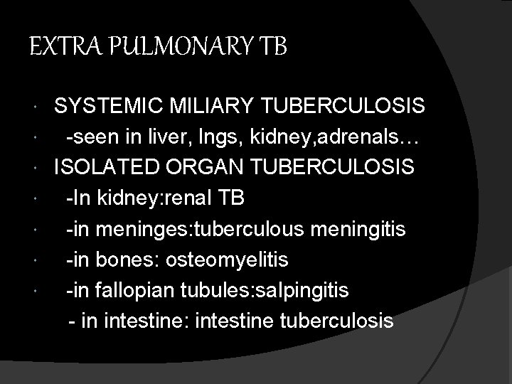 EXTRA PULMONARY TB SYSTEMIC MILIARY TUBERCULOSIS -seen in liver, lngs, kidney, adrenals… ISOLATED ORGAN