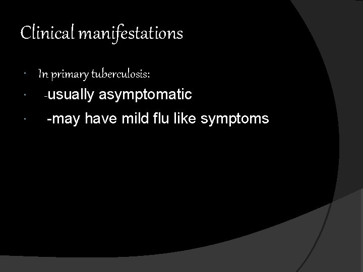 Clinical manifestations In primary tuberculosis: -usually asymptomatic -may have mild flu like symptoms 