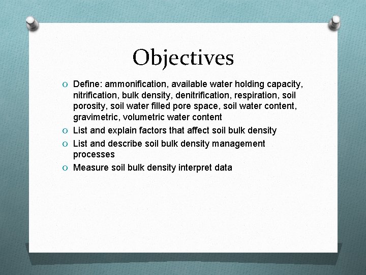 Objectives O Define: ammonification, available water holding capacity, nitrification, bulk density, denitrification, respiration, soil