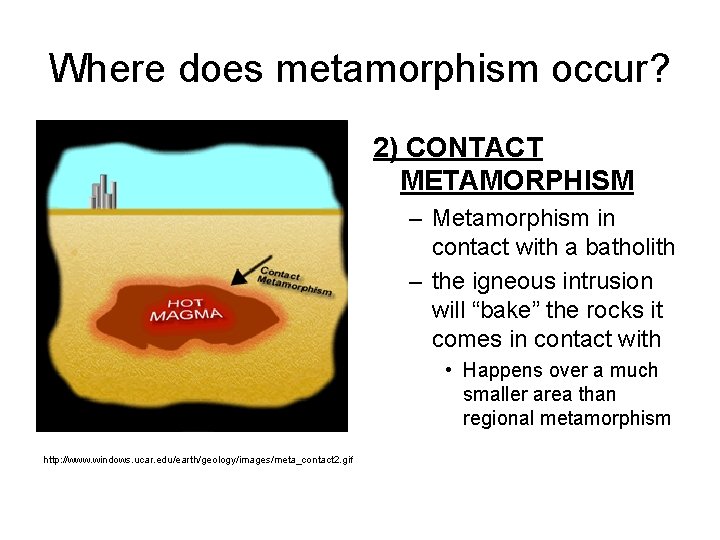Where does metamorphism occur? 2) CONTACT METAMORPHISM – Metamorphism in contact with a batholith