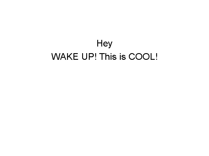 Hey WAKE UP! This is COOL! 