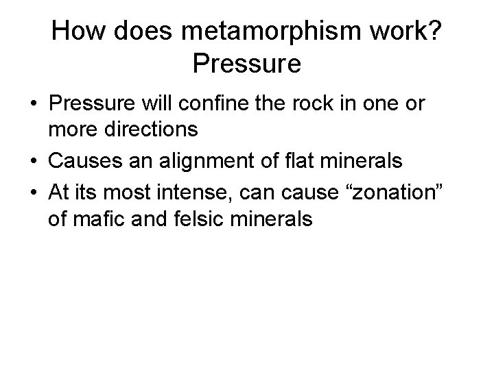 How does metamorphism work? Pressure • Pressure will confine the rock in one or