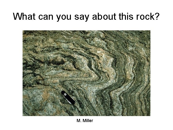 What can you say about this rock? M. Miller 