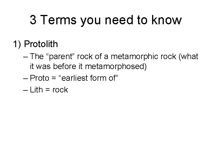 3 Terms you need to know 1) Protolith – The “parent” rock of a
