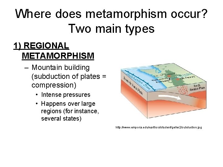 Where does metamorphism occur? Two main types 1) REGIONAL METAMORPHISM – Mountain building (subduction