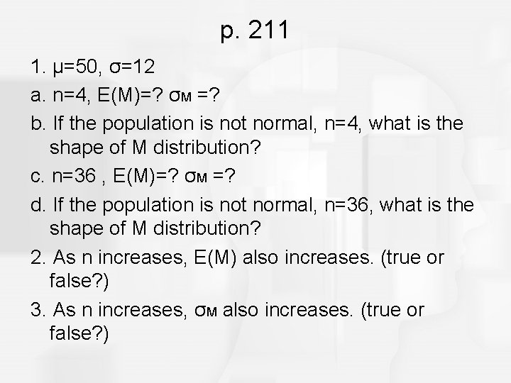 p. 211 1. μ=50, σ=12 a. n=4, E(M)=? σM =? b. If the population