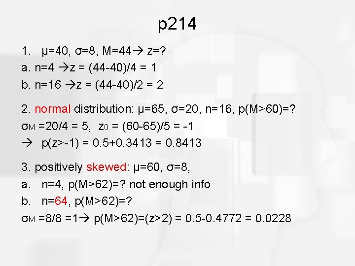 p 214 1. μ=40, σ=8, M=44 z=? a. n=4 z = (44 -40)/4 =