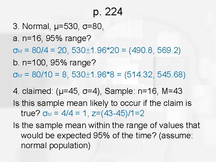 p. 224 3. Normal, μ=530, σ=80, a. n=16, 95% range? σM = 80/4 =