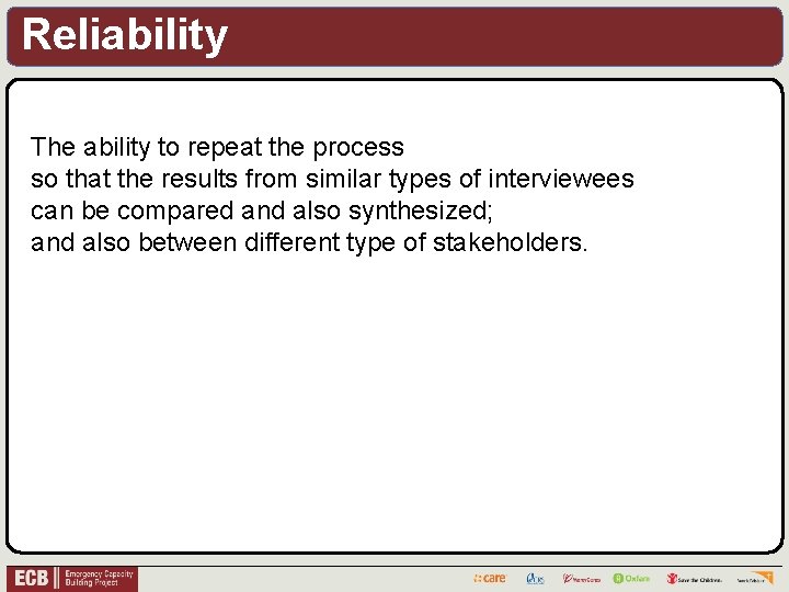 Reliability The ability to repeat the process so that the results from similar types