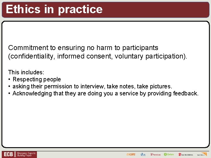 Ethics in practice Commitment to ensuring no harm to participants (confidentiality, informed consent, voluntary