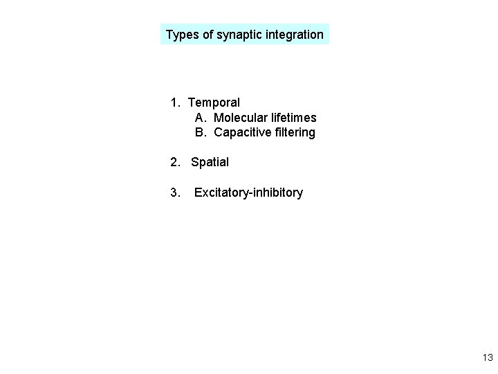 Types of synaptic integration 1. Temporal A. Molecular lifetimes B. Capacitive filtering 2. Spatial