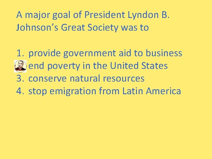 A major goal of President Lyndon B. Johnson’s Great Society was to 1. 2.