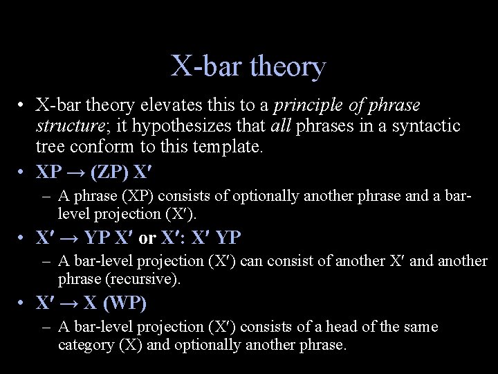 X-bar theory • X-bar theory elevates this to a principle of phrase structure; it
