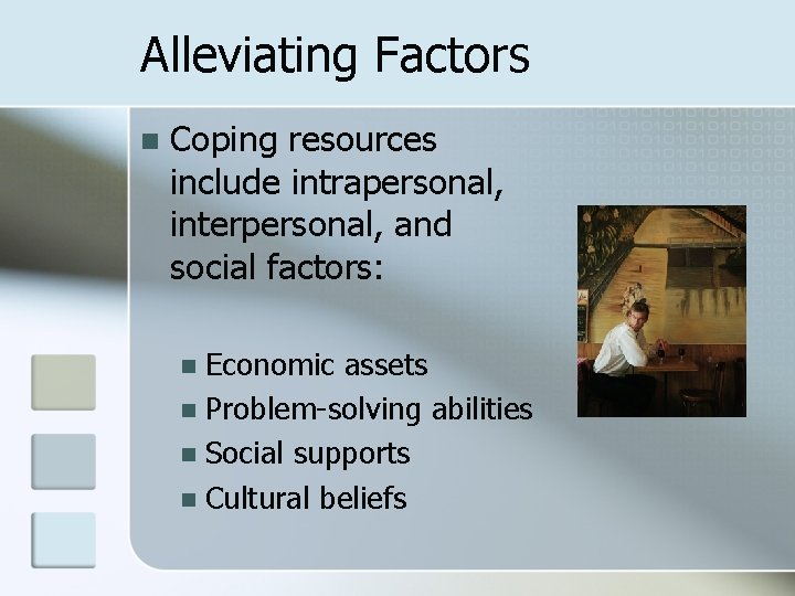 Alleviating Factors n Coping resources include intrapersonal, interpersonal, and social factors: Economic assets n