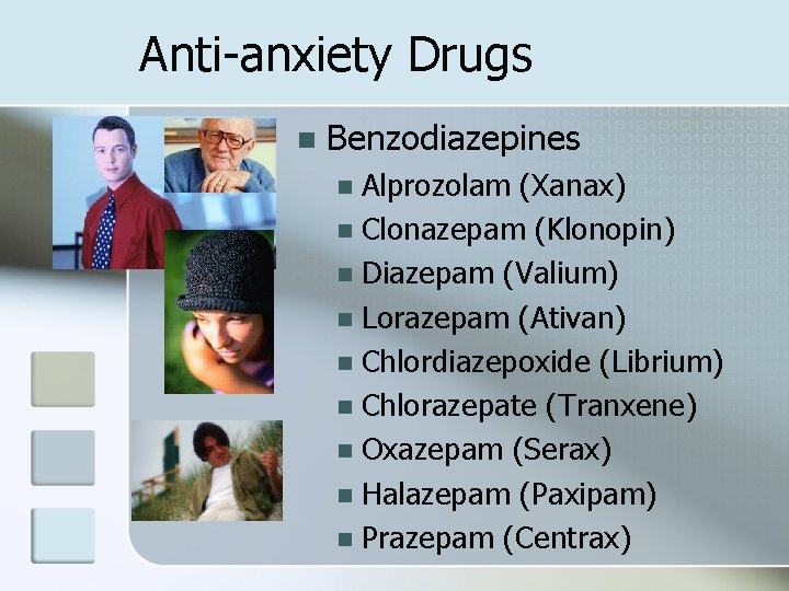 Anti-anxiety Drugs n Benzodiazepines Alprozolam (Xanax) n Clonazepam (Klonopin) n Diazepam (Valium) n Lorazepam