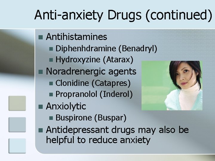 Anti-anxiety Drugs (continued) n Antihistamines Diphenhdramine (Benadryl) n Hydroxyzine (Atarax) n n Noradrenergic agents