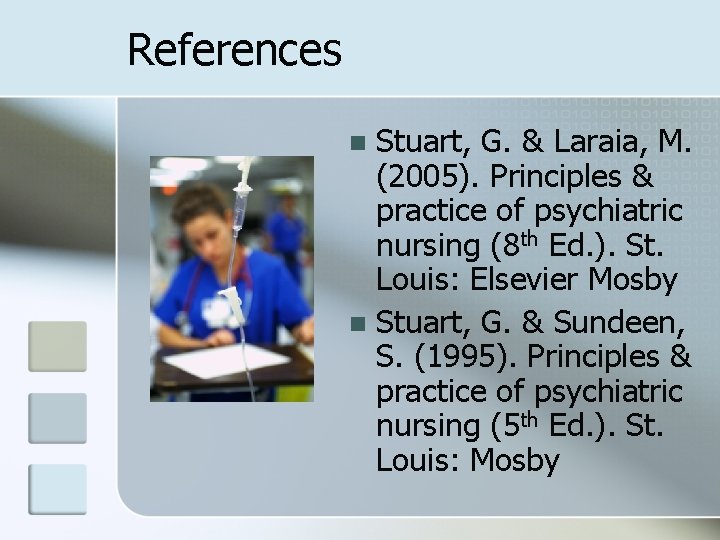 References Stuart, G. & Laraia, M. (2005). Principles & practice of psychiatric nursing (8