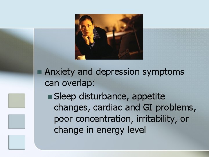 n Anxiety and depression symptoms can overlap: n Sleep disturbance, appetite changes, cardiac and