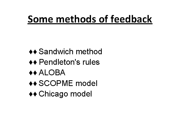 Some methods of feedback ♦♦ Sandwich method ♦♦ Pendleton's rules ♦♦ ALOBA ♦♦ SCOPME Some methods of feedback ♦♦ Sandwich method ♦♦ Pendleton's rules ♦♦ ALOBA ♦♦ SCOPME