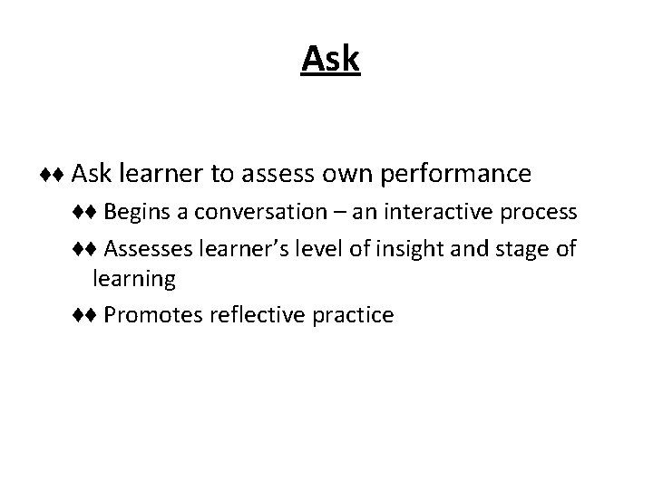 Ask ♦♦ Ask learner to assess own performance ♦♦ Begins a conversation – an Ask ♦♦ Ask learner to assess own performance ♦♦ Begins a conversation – an