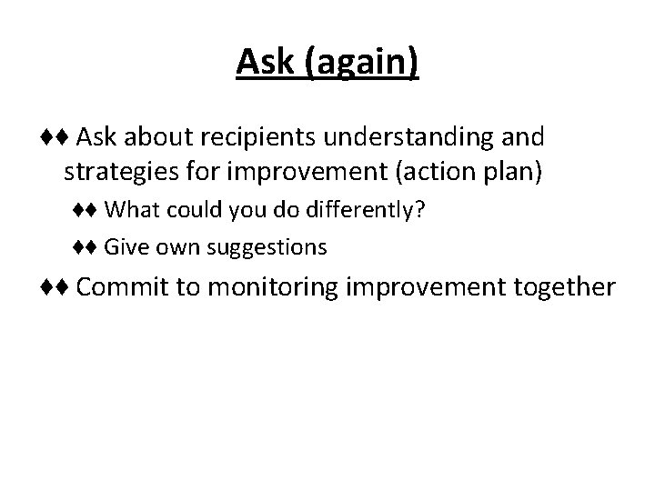 Ask (again) ♦♦ Ask about recipients understanding and strategies for improvement (action plan) ♦♦ Ask (again) ♦♦ Ask about recipients understanding and strategies for improvement (action plan) ♦♦