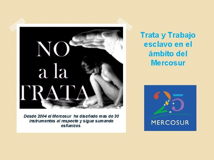 Trata y Trabajo esclavo en el ámbito del Mercosur Desde 2004 el Mercosur ha