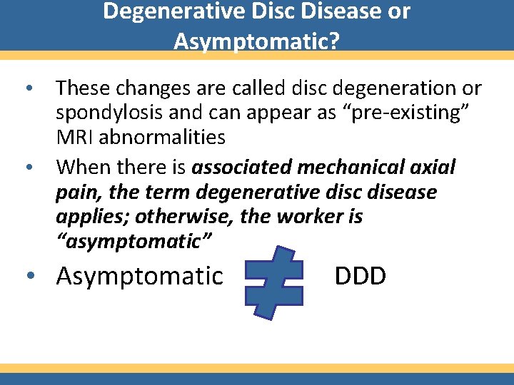 Degenerative Disc Disease or Asymptomatic? • These changes are called disc degeneration or spondylosis