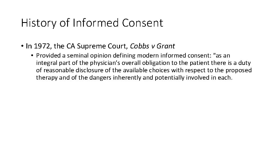 History of Informed Consent • In 1972, the CA Supreme Court, Cobbs v Grant