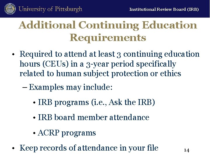 Institutional Review Board (IRB) Additional Continuing Education Requirements • Required to attend at least